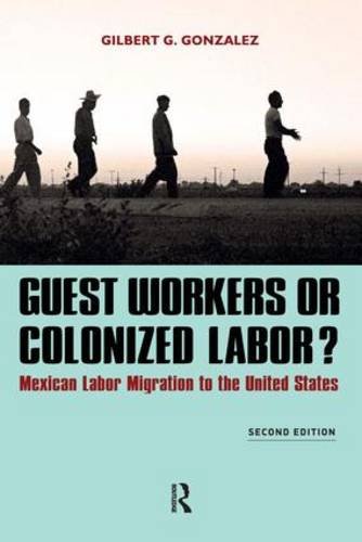 Guest Workers or Colonized Labor?: Mexican Labor Migration to the United States, Second Edition