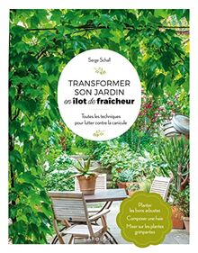 Transformer son jardin en îlot de fraîcheur : toutes les techniques pour lutter contre la canicule : planter les bons arbustes, composer une haie, miser sur les plantes grimpantes