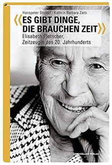 Es gibt Dinge, die brauchen Zeit: Elisabeth Pletscher, Zeitzeugin des 20. Jahrhunderts von Strebel, Hanspeter, Zatti, Kathrin B | Buch | Zustand sehr gut