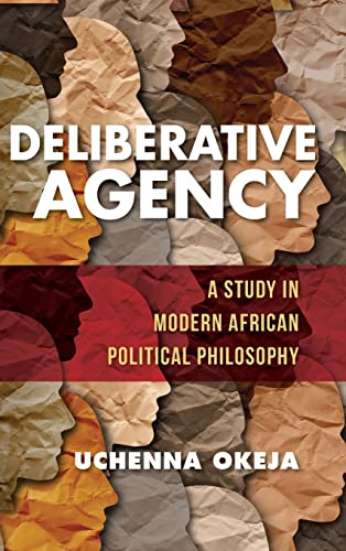 Deliberative Agency: A Study in Modern African Political Philosophy (World Philosophies)