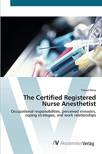 The Certified Registered Nurse Anesthetist: Occupational responsibilities, perceived stressors, coping strategies, and work relationships