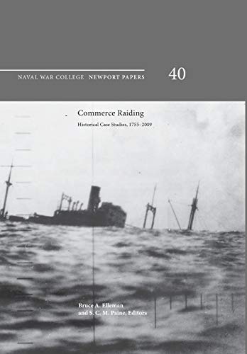 Naval War College Press Commerce Raiding, Historical Case Studies, 1755-2009 (Newport Papers Series, Number 40)