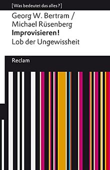 Improvisieren! Lob der Ungewissheit: [Was bedeutet das alles?] (Reclams Universal-Bibliothek)