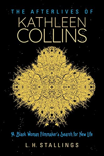 The Afterlives of Kathleen Collins: A Black Woman Filmmaker's Search for New Life (Studies in the Cinema of the Black Diaspora)