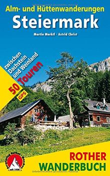 Alm- und Hüttenwanderungen Steiermark: 50 Touren zwischen Dachstein und Weinland. Mit GPS-Tracks. (Rother Wanderbuch)