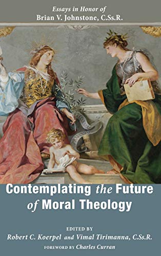 Contemplating the Future of Moral Theology: Essays in Honor of Brian V. Johnstone, Cssr