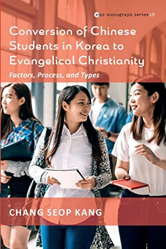 Conversion of Chinese Students in Korea to Evangelical Christianity: Factors, Process, and Types (Evangelical Missiological Society Monograph Series, Band 13)