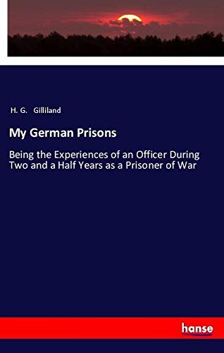 My German Prisons: Being the Experiences of an Officer During Two and a Half Years as a Prisoner of War