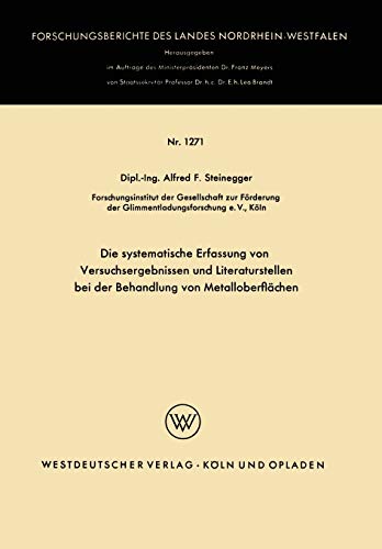 Die systematische Erfassung von Versuchsergebnissen und Literaturstellen bei der Behandlung von Metalloberflächen (Forschungsberichte des Landes Nordrhein-Westfalen, 1271, Band 1271)