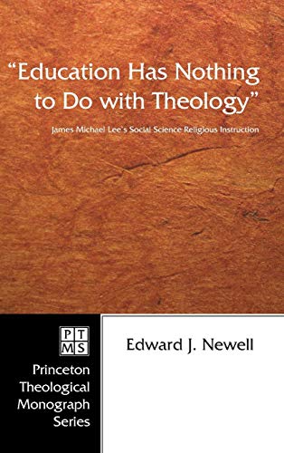 Education Has Nothing to Do with Theology: James Michael Lee's Social Science Religious Instruction (Princeton Theological Monograph)