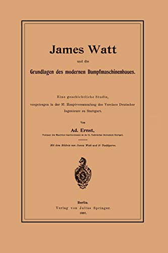 James Watt und die Grundlagen des Modernen Dampfmaschinenbaues: Eine Geschichtliche Studie, Vorgetragen in der 37. Hauptversammlung des Vereines Deutscher Ingenieure zu Stuttgart
