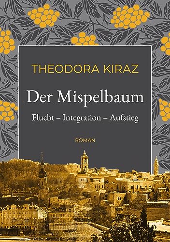 Der Mispelbaum: Flucht Integration Aufstieg