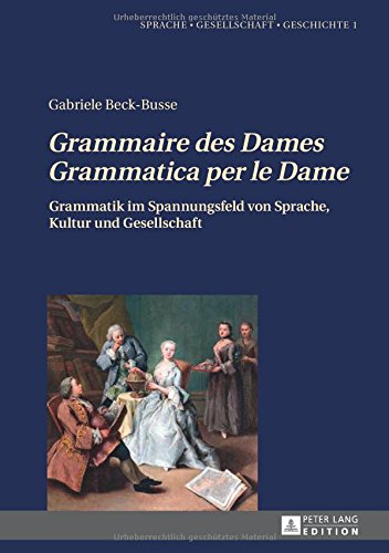 Grammaire des Dames. Grammatica per le Dame: Grammatik im Spannungsfeld von Sprache, Kultur und Gesellschaft (Sprache - Gesellschaft - Geschichte)