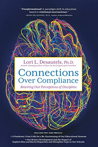 Desautels, Lori L. Connections Over Compliance, Rewiring Our Perceptions Of Discipline