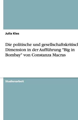 Die politische und gesellschaftskritische Dimension in der Aufführung Big in Bombay von Constanza Macras