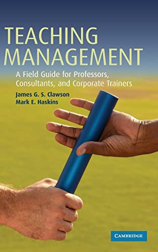 Teaching Management: A Field Guide for Professors, Consultants, and Corporate Trainers: A Field Guide for Professors, Corporate Trainers, and Consultants