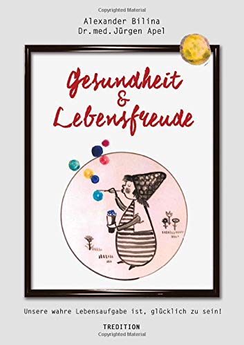 Gesundheit & Lebensfreude: Unsere wahre Lebensaufgabe ist, glücklich zu sein!