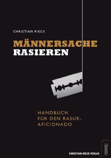 Männersache Rasieren - Handbuch für den Rasur-Aficionado