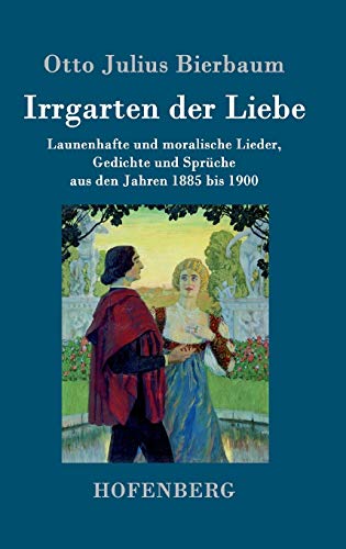 Irrgarten der Liebe: Launenhafte und moralische Lieder, Gedichte und Sprüche aus den Jahren 1885 bis 1900