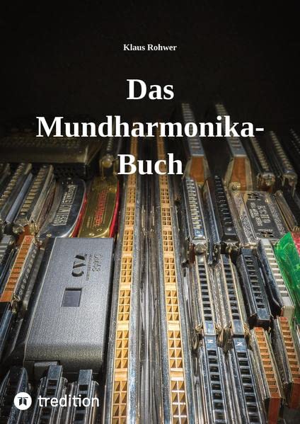 Das Mundharmonika-Buch - kein Lehrbuch, sondern ein Nachschlagewerk.: Alles für die Praxis Wissenswerte über das (gar nicht immer so) kleine Instrument.