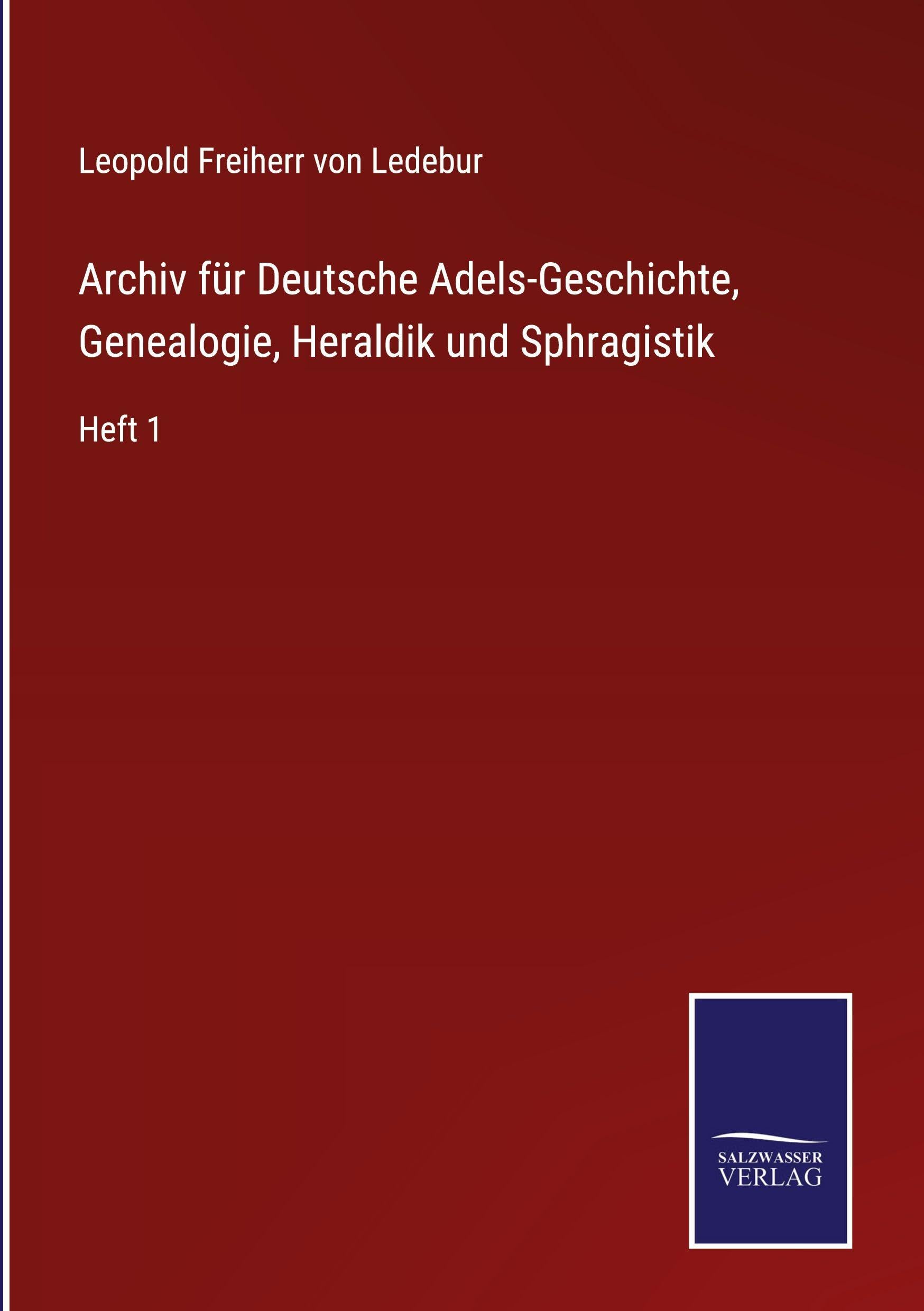 Archiv für Deutsche Adels-Geschichte, Genealogie, Heraldik und Sphragistik: Heft 1