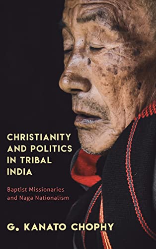 Christianity and Politics in Tribal India: Baptist Missionaries and Naga Nationalism
