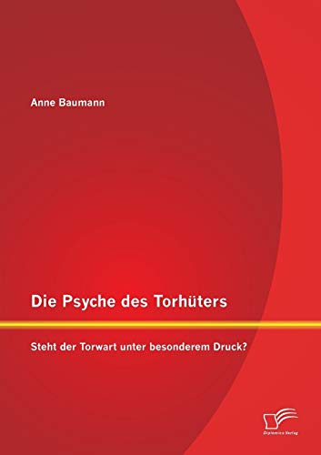 Die Psyche des Torhüters: Steht der Torwart unter besonderem Druck? - Neuware
