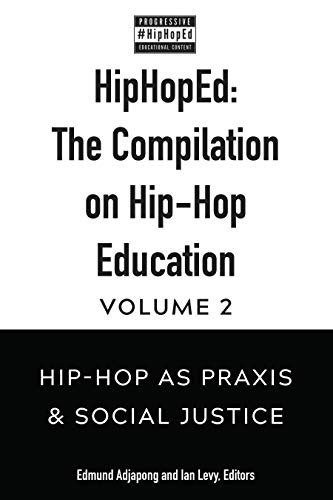 HipHopEd: The Compilation on Hip-Hop Education: Volume 2: Hip-Hop as Praxis & Social Justice (Hip-Hop Education: Innovation, Inspiration, Elevation, Band 2)
