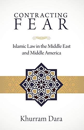 Khurram Dara Contracting Fear, Islamic Law In The Middle East And Middle America