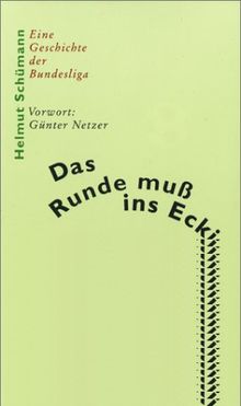 Das Runde muß ins Eckige. Eine Geschichte der Bundesliga