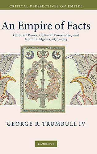 An Empire of Facts: Colonial Power, Cultural Knowledge, and Islam in Algeria, 1870–1914 (Critical Perspectives on Empire)