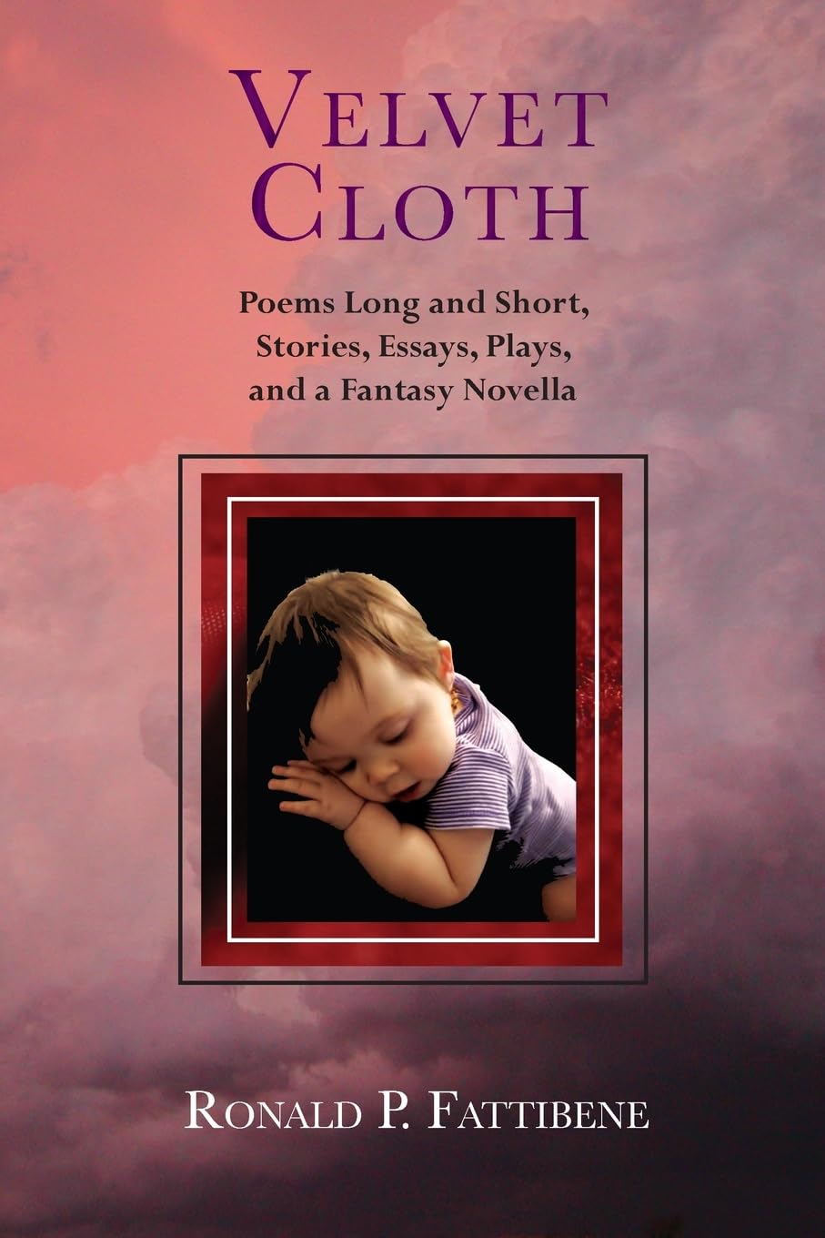 Velvet Cloth: Poems Long and Short, Stories, Essays, Plays, and a Fantasy Novella