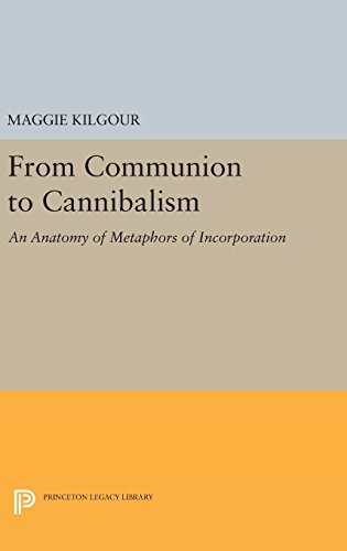 From Communion to Cannibalism: An Anatomy of Metaphors of Incorporation (Princeton Legacy Library)
