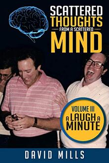 Scattered thoughts from a Scattered Mind: Volume III: A Laugh A Minute
