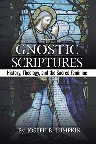 Lumpkin, Joseph B. The Gnostic Scriptures, History, Theology, And The Sacred Feminine