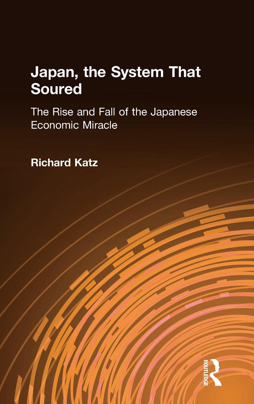 Japan, the System That Soured: The Rise and Fall of the Japanese Economic Miracle