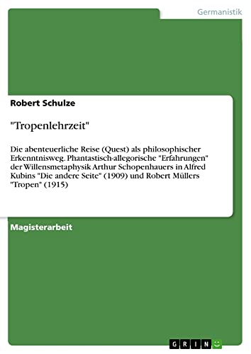 Tropenlehrzeit: Die abenteuerliche Reise (Quest) als philosophischer Erkenntnisweg. Phantastisch-allegorische Erfahrungen der Willensmetaphysik ... (1909) und Robert Müllers Tropen (1915)