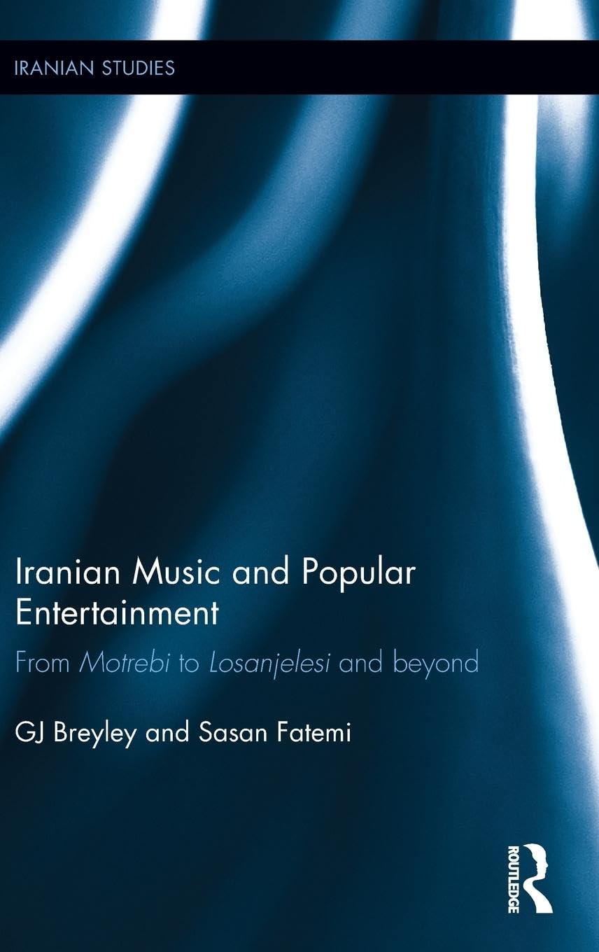 Iranian Music and Popular Entertainment: From Motrebi to Losanjelesi and Beyond (Iranian Studies, 31, Band 31)