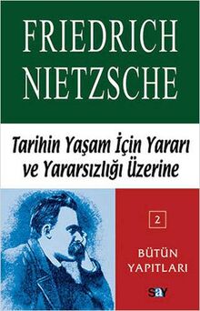 Tarihin Yasam Icin Yarari Ve Yararsizligi Üzerine: Bütün Yapıtları 2