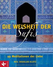 Die Weisheit der Sufis: 99 Meditationen der Liebe