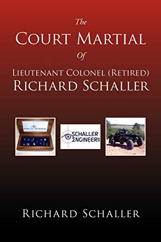 The Court Martial Of Lieutenant Colonel (Retired) Richard Schaller: Of Lieutenant Colonel...