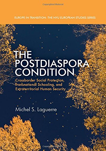 The Postdiaspora Condition: Crossborder Social Protection, Transnational Schooling, and Extraterritorial Human Security (Europe in Transition: The NYU European Studies Series)
