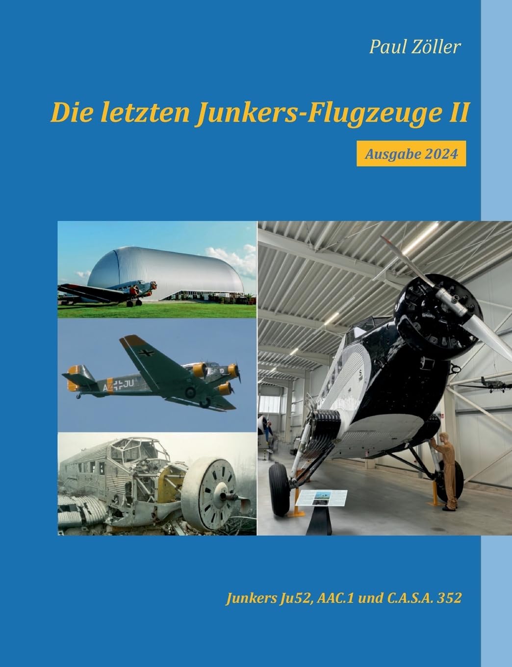 Die letzten Junkers-Flugzeuge II - Ausgabe 2024: Junkers Ju52, Ateliers Aeronautiques de Colombes AAC.I, C.A.S.A. 352 (Die letzten Junkers-Flugzuge)