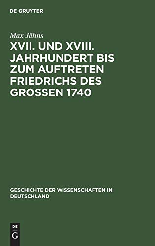 XVII. und XVIII. Jahrhundert bis zum Auftreten Friedrichs des Großen 1740 (Geschichte der Wissenschaften in Deutschland, 21, 2, Band 21)