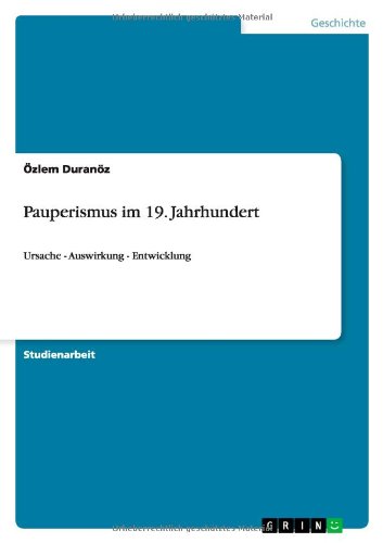 Pauperismus im 19. Jahrhundert: Ursache - Auswirkung - Entwicklung