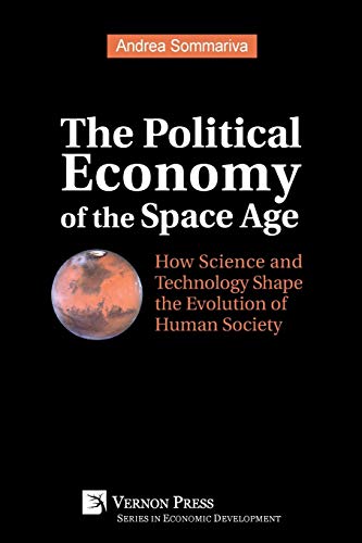The Political Economy of the Space Age: How Science and Technology Shape the Evolution of Human Society (Economic Development)