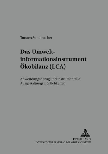 Das Umweltinformationsinstrument Ökobilanz (LCA): Anwendungsbezug und instrumentelle Ausgestaltungsmöglichkeiten (Schriften zur Politischen Ökonomik / Political Economics)
