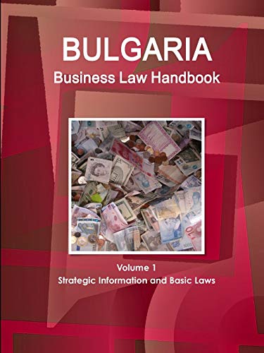 Bulgaria Business Law Handbook Volume 1 Strategic Information and Basic Laws (World Business and Investment Library)