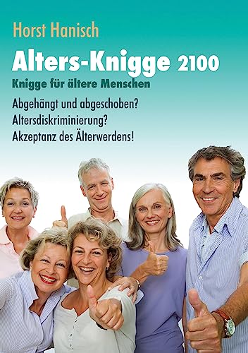 Alters-Knigge 2100: Knigge für ältere Menschen - Abgehängt und abgeschoben? Altersdiskriminierung? Akzeptanz des Älterwerdens!