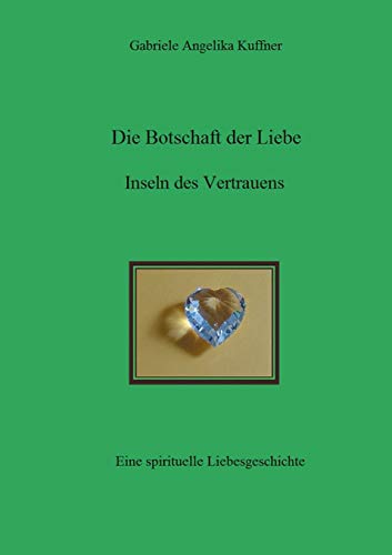 Die Botschaft der Liebe - Inseln des Vertrauens: Spirituelle Liebesgeschichte